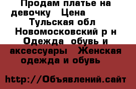 Продам платье на девочку › Цена ­ 1 500 - Тульская обл., Новомосковский р-н Одежда, обувь и аксессуары » Женская одежда и обувь   